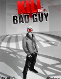Kill The Bad Guy indir